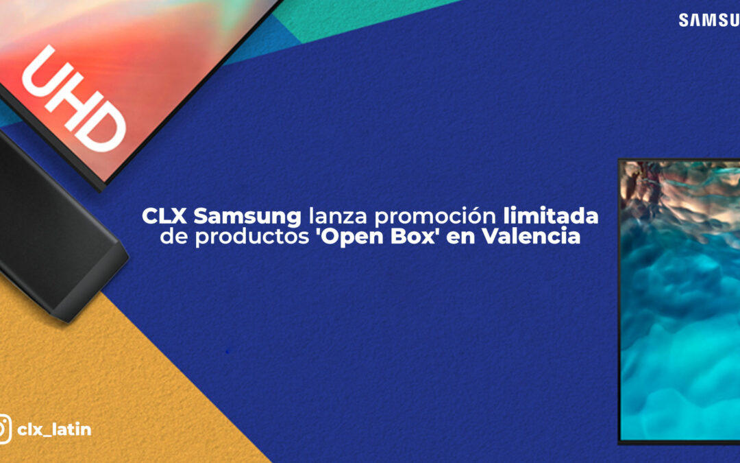 CLX Samsung launches limited promotion of ‘Open Box’ products in Valencia