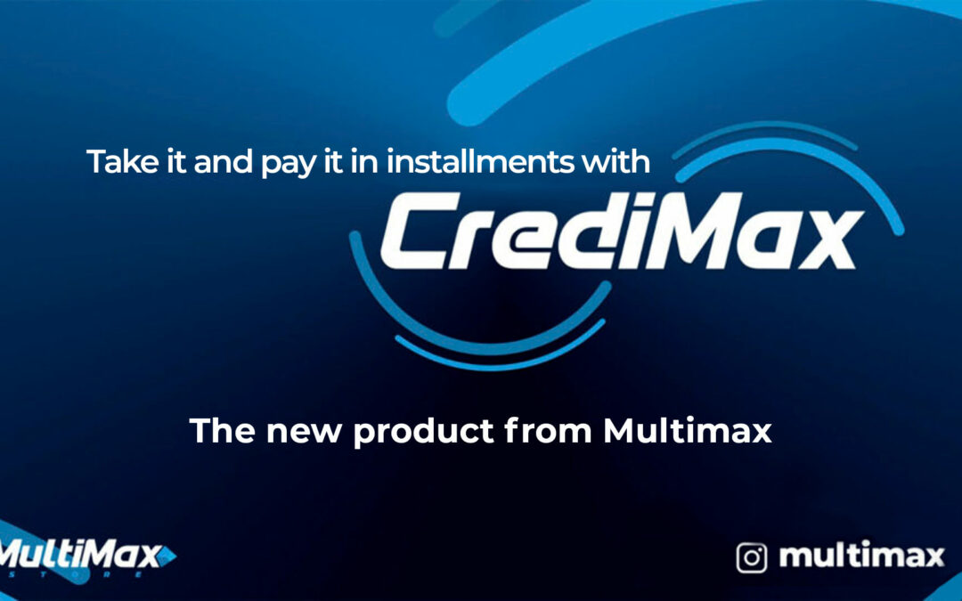 Take it and pay it in installments with CrediMax! The new product from Multimax