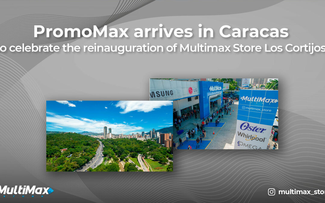PromoMax arrives in Caracas along with the reopening of Multimax Store Los Cortijos!