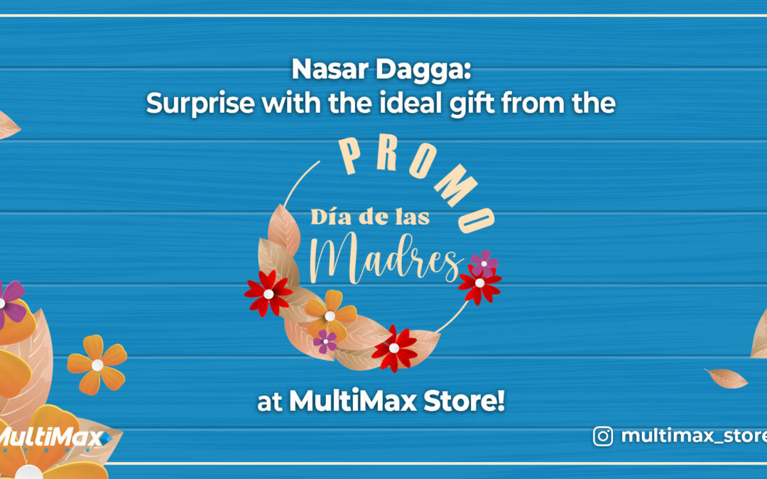 Nasar Dagga: Surprise with the ideal gift from the “Mother’s Day Promo” at MultiMax Store!