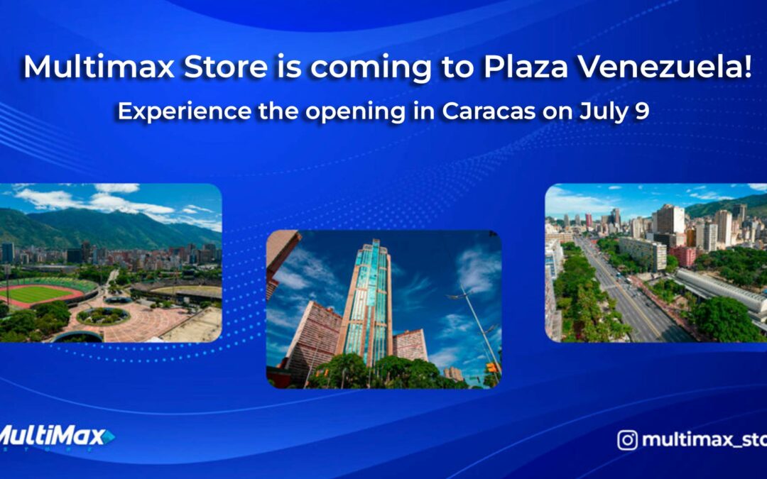 Multimax Store is coming to Plaza Venezuela! Experience the opening in Caracas on July 9