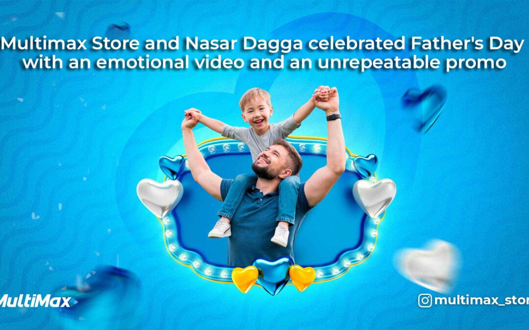 Multimax Store and Nasar Dagga celebrated Father’s Day with an emotional video and an unrepeatable promo