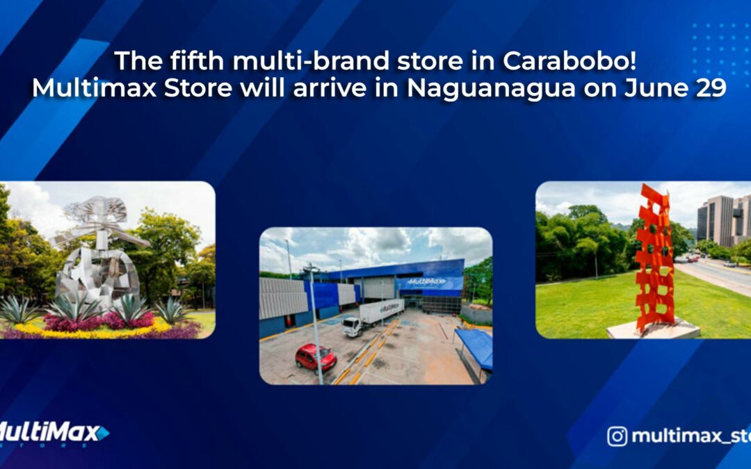 The fifth multi-brand store in Carabobo! Multimax Store will arrive in Naguanagua on June 29