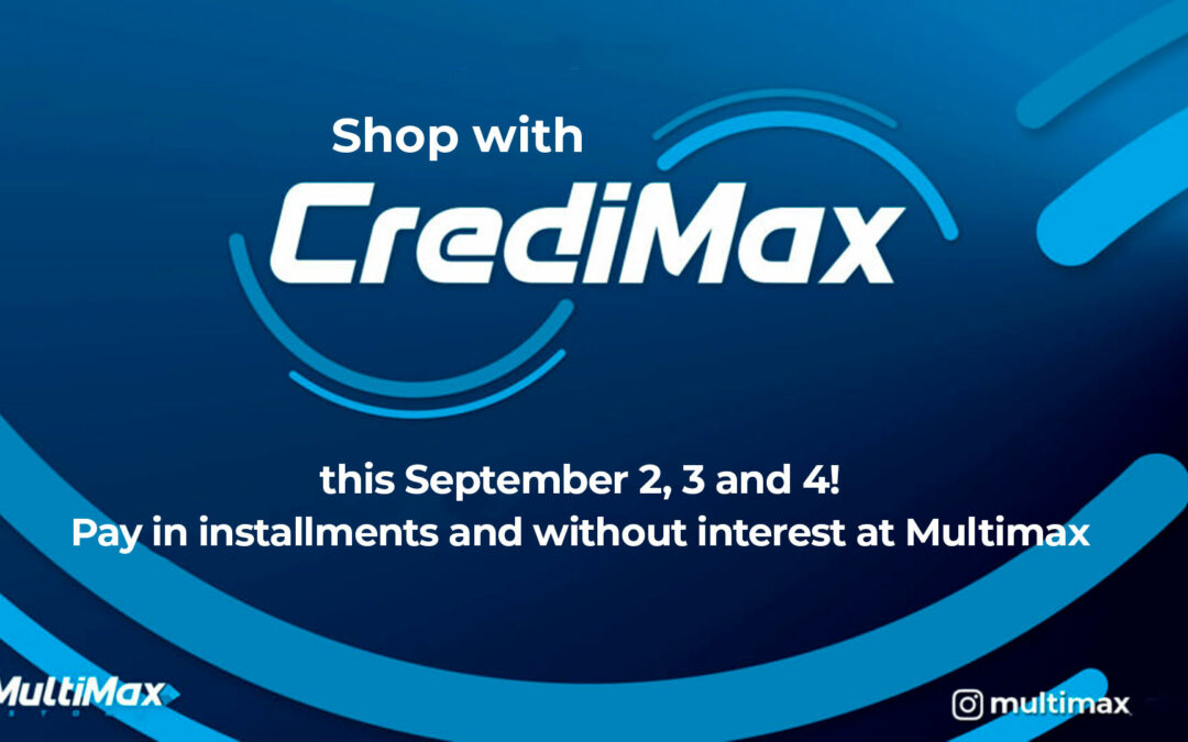 Shop with CrediMax this September 2, 3 and 4! Pay in installments and without interest at Multimax
