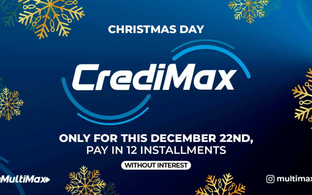 CrediMax Christmas Day! Only for this December 22nd, pay in 12 installments without interest.
