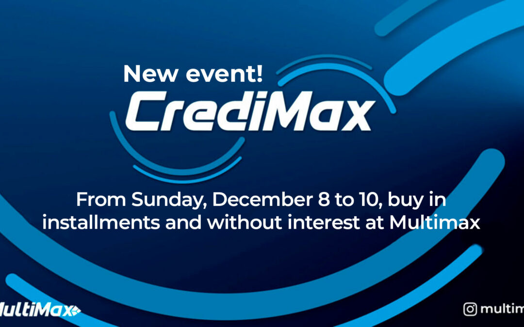 New CrediMax event! From Sunday, December 8 to 10, buy in installments and without interest at Multimax