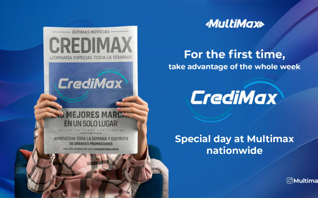 For the first time, take advantage of CrediMax all week long! Special day at Multimax nationwide