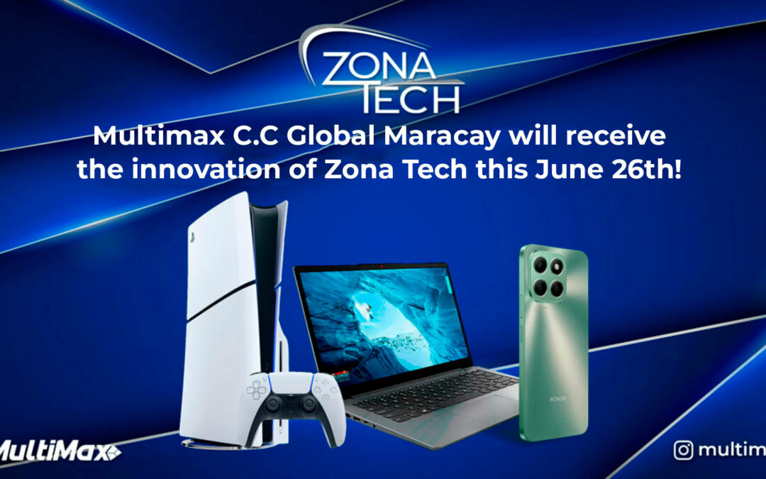 Multimax C.C Global Maracay will receive the innovation of Zona Tech this June 26th!