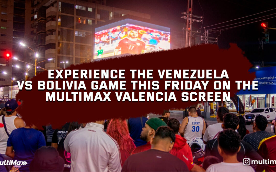 Watch Venezuela vs Bolivia this Friday on Multimax Valencia!
