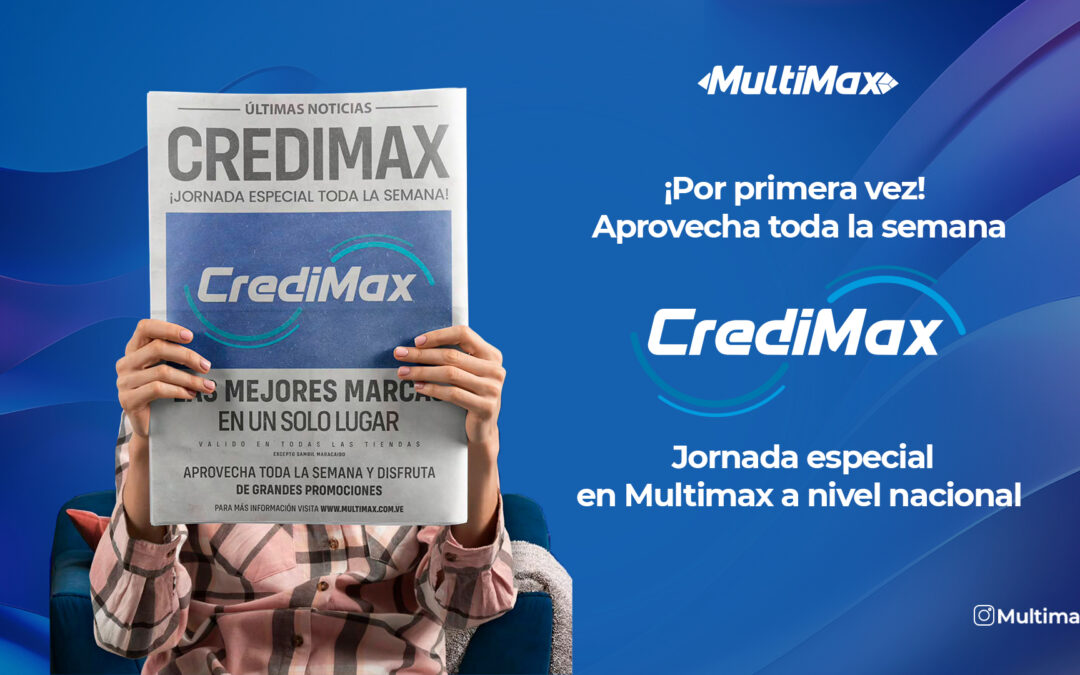 For the first time, take advantage of CrediMax all week long! Special day at Multimax nationwide